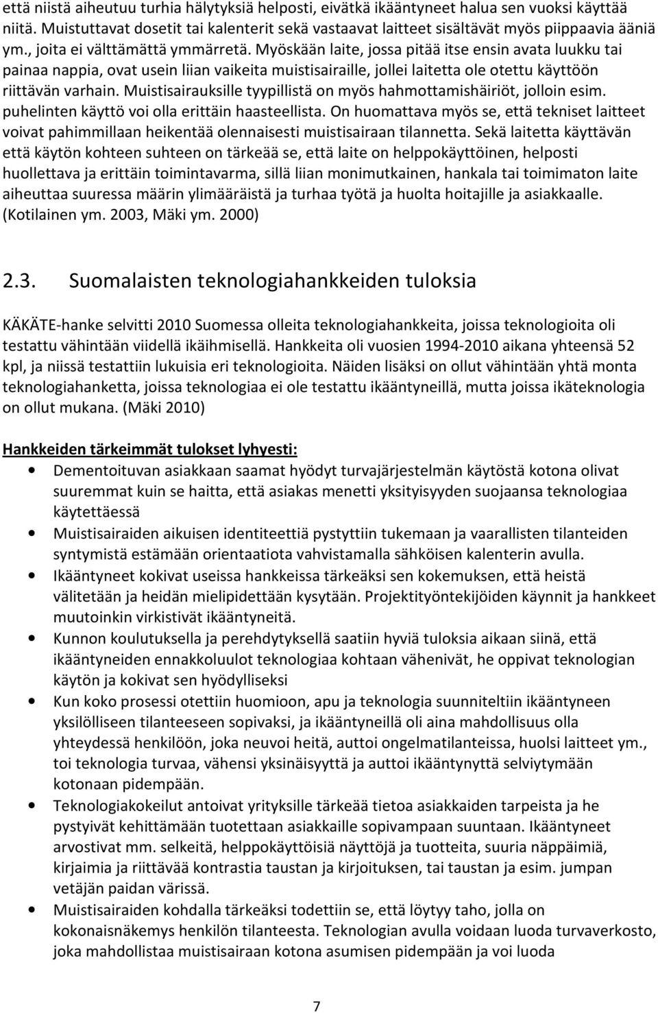 Myöskään laite, jossa pitää itse ensin avata luukku tai painaa nappia, ovat usein liian vaikeita muistisairaille, jollei laitetta ole otettu käyttöön riittävän varhain.