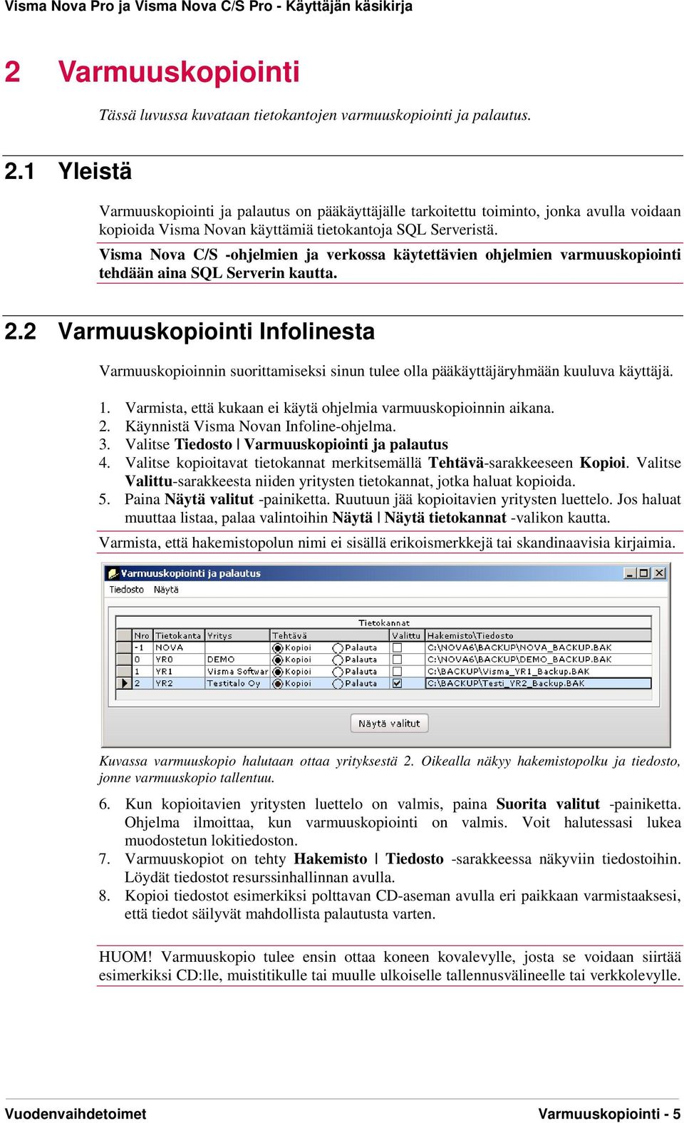 Visma Nova C/S -ohjelmien ja verkossa käytettävien ohjelmien varmuuskopiointi tehdään aina SQL Serverin kautta. 2.