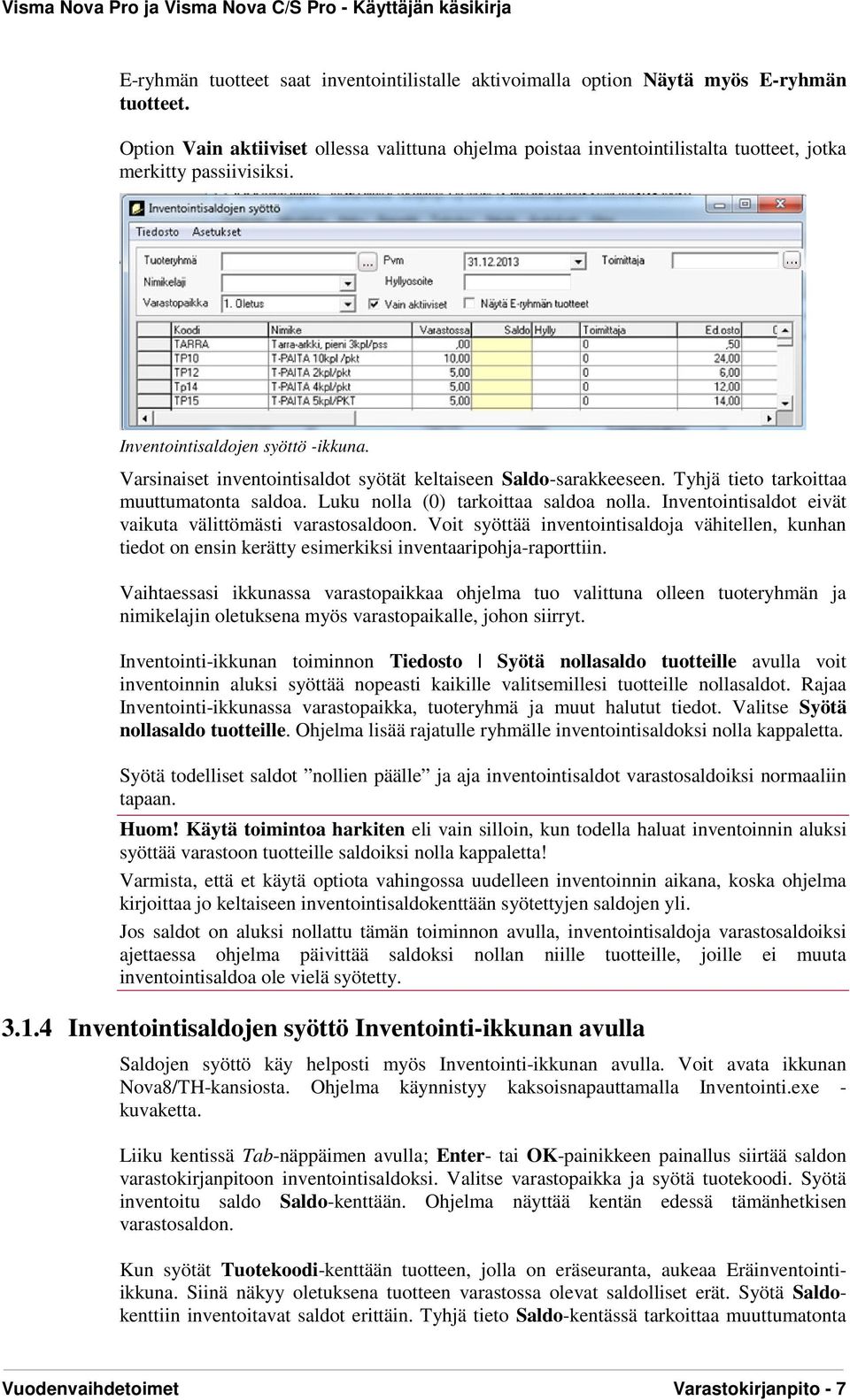 Varsinaiset inventointisaldot syötät keltaiseen Saldo-sarakkeeseen. Tyhjä tieto tarkoittaa muuttumatonta saldoa. Luku nolla (0) tarkoittaa saldoa nolla.