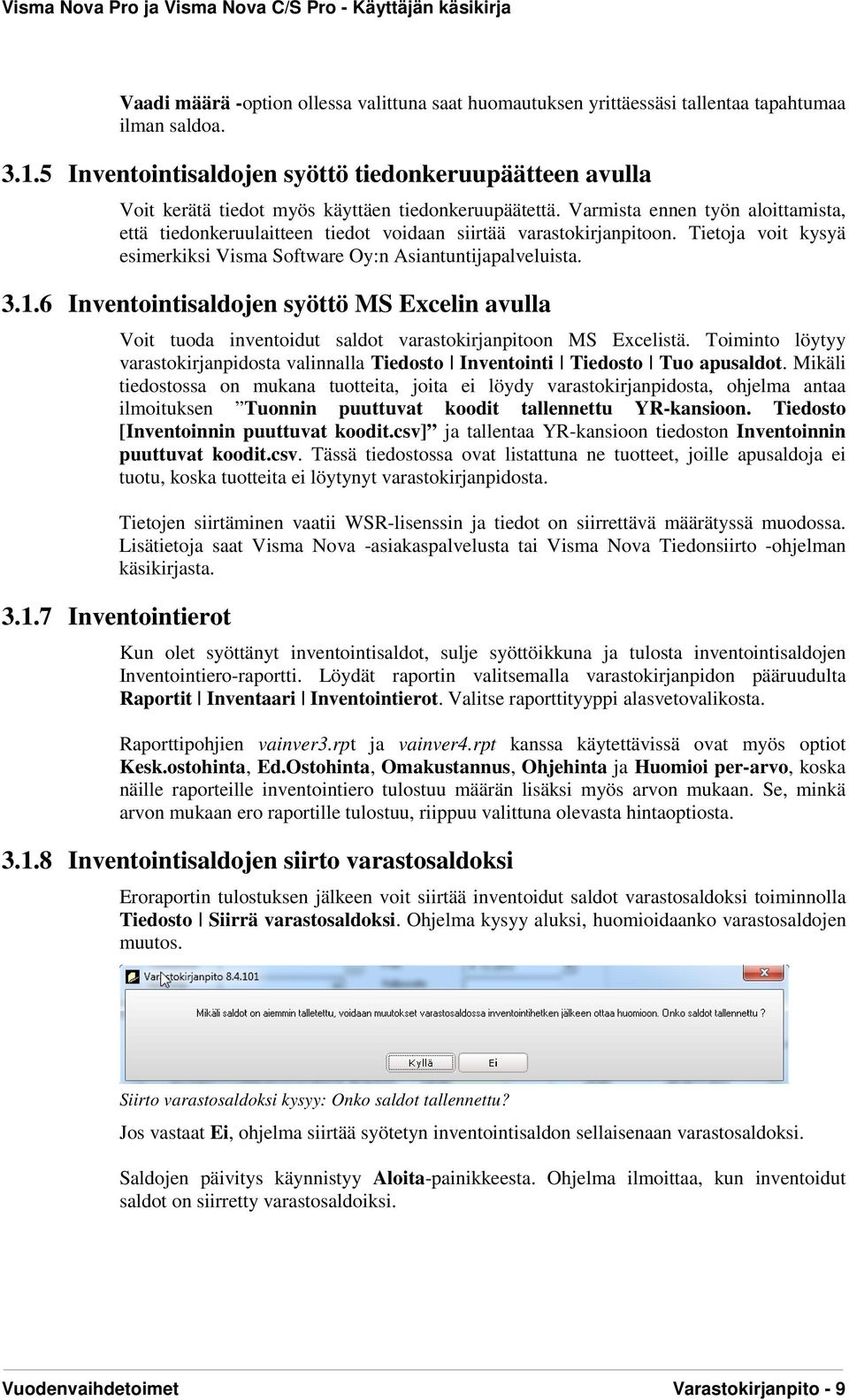 Varmista ennen työn aloittamista, että tiedonkeruulaitteen tiedot voidaan siirtää varastokirjanpitoon. Tietoja voit kysyä esimerkiksi Visma Software Oy:n Asiantuntijapalveluista. 3.1.