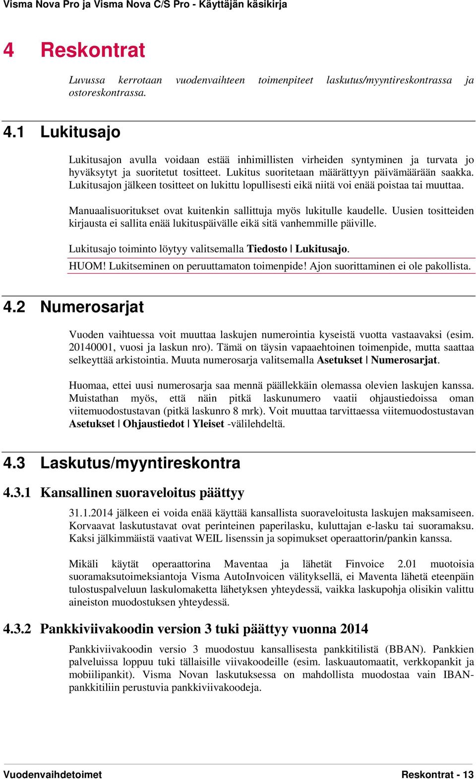 Lukitusajon jälkeen tositteet on lukittu lopullisesti eikä niitä voi enää poistaa tai muuttaa. Manuaalisuoritukset ovat kuitenkin sallittuja myös lukitulle kaudelle.