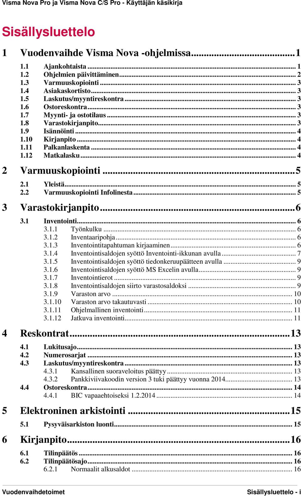 1 Yleistä... 5 2.2 Varmuuskopiointi Infolinesta... 5 3 Varastokirjanpito... 6 3.1 Inventointi... 6 3.1.1 Työnkulku... 6 3.1.2 Inventaaripohja... 6 3.1.3 Inventointitapahtuman kirjaaminen... 6 3.1.4 Inventointisaldojen syöttö Inventointi-ikkunan avulla.