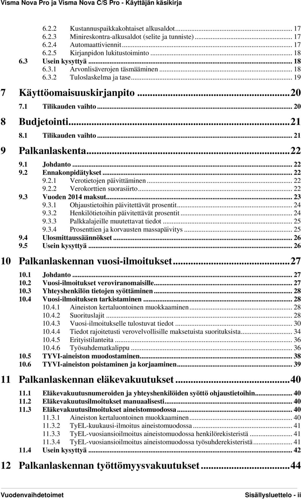 .. 22 9.1 Johdanto... 22 9.2 Ennakonpidätykset... 22 9.2.1 Verotietojen päivittäminen... 22 9.2.2 Verokorttien suorasiirto... 22 9.3 Vuoden 2014 maksut... 23 9.3.1 Ohjaustietoihin päivitettävät prosentit.