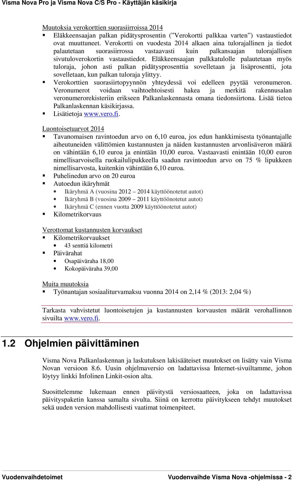 Eläkkeensaajan palkkatulolle palautetaan myös tuloraja, johon asti palkan pidätysprosenttia sovelletaan ja lisäprosentti, jota sovelletaan, kun palkan tuloraja ylittyy.