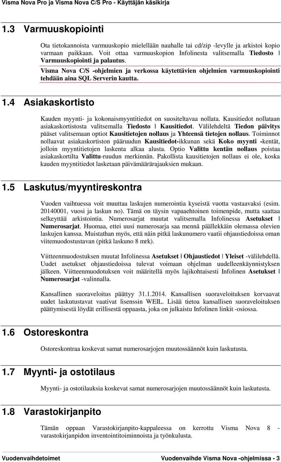 1.4 Asiakaskortisto Kauden myynti- ja kokonaismyyntitiedot on suositeltavaa nollata. Kausitiedot nollataan asiakaskortistosta valitsemalla Tiedosto Kausitiedot.