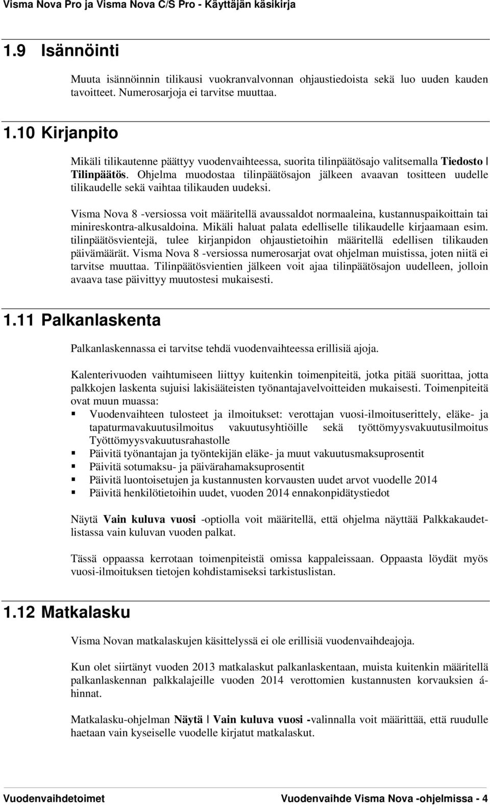 Ohjelma muodostaa tilinpäätösajon jälkeen avaavan tositteen uudelle tilikaudelle sekä vaihtaa tilikauden uudeksi.