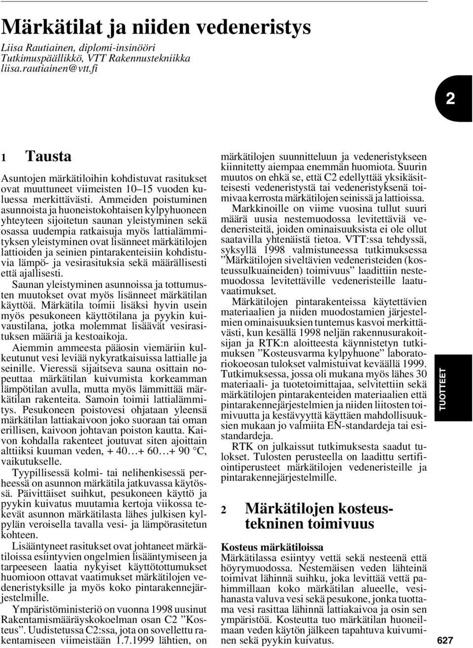 Ammeiden poistuminen asunnoista ja huoneistokohtaisen kylpyhuoneen yhteyteen sijoitetun saunan yleistyminen sekä osassa uudempia ratkaisuja myös lattialämmityksen yleistyminen ovat lisänneet