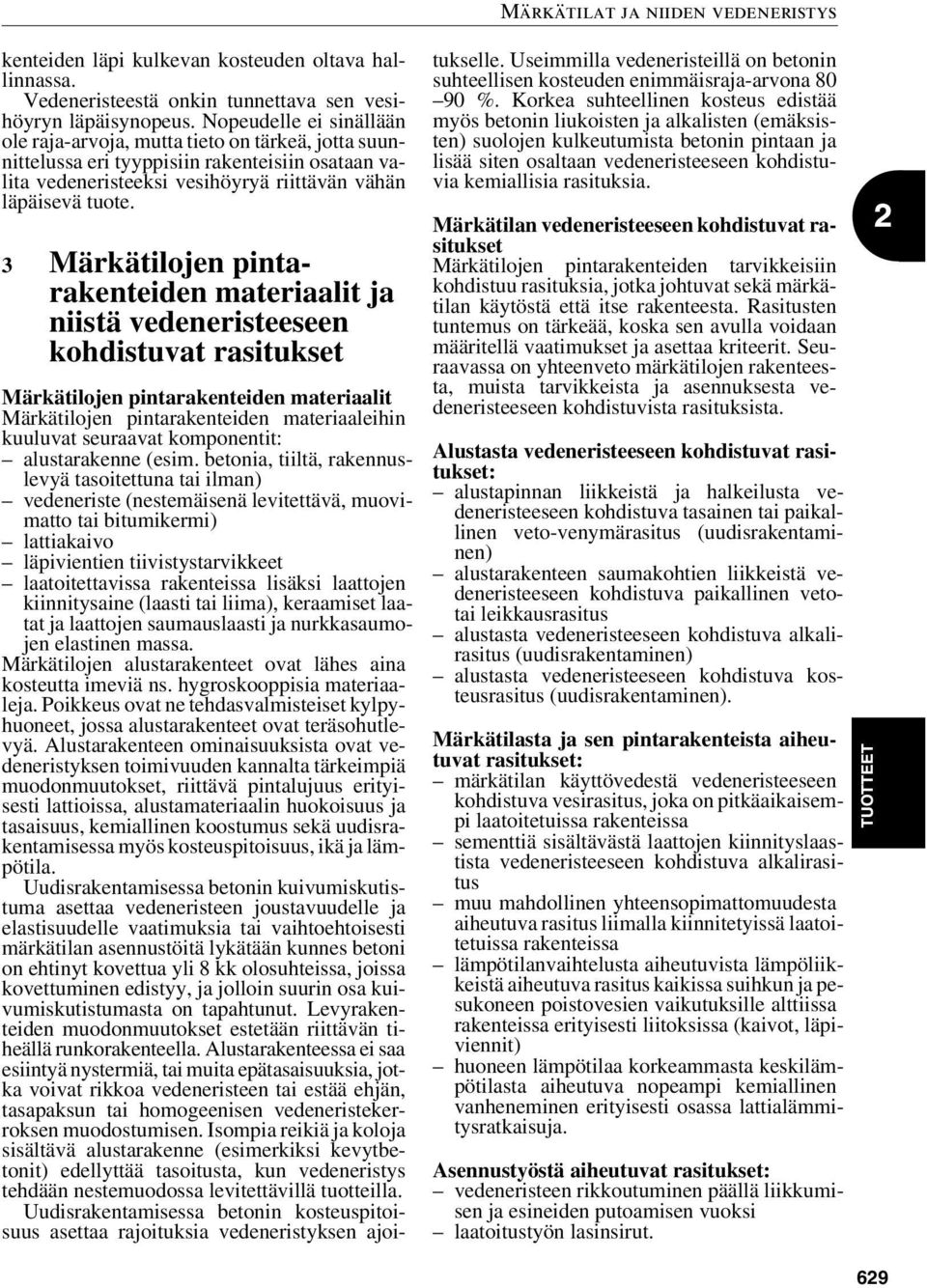 3 Märkätilojen pintarakenteiden materiaalit ja niistä vedeneristeeseen kohdistuvat rasitukset Märkätilojen pintarakenteiden materiaalit Märkätilojen pintarakenteiden materiaaleihin kuuluvat seuraavat