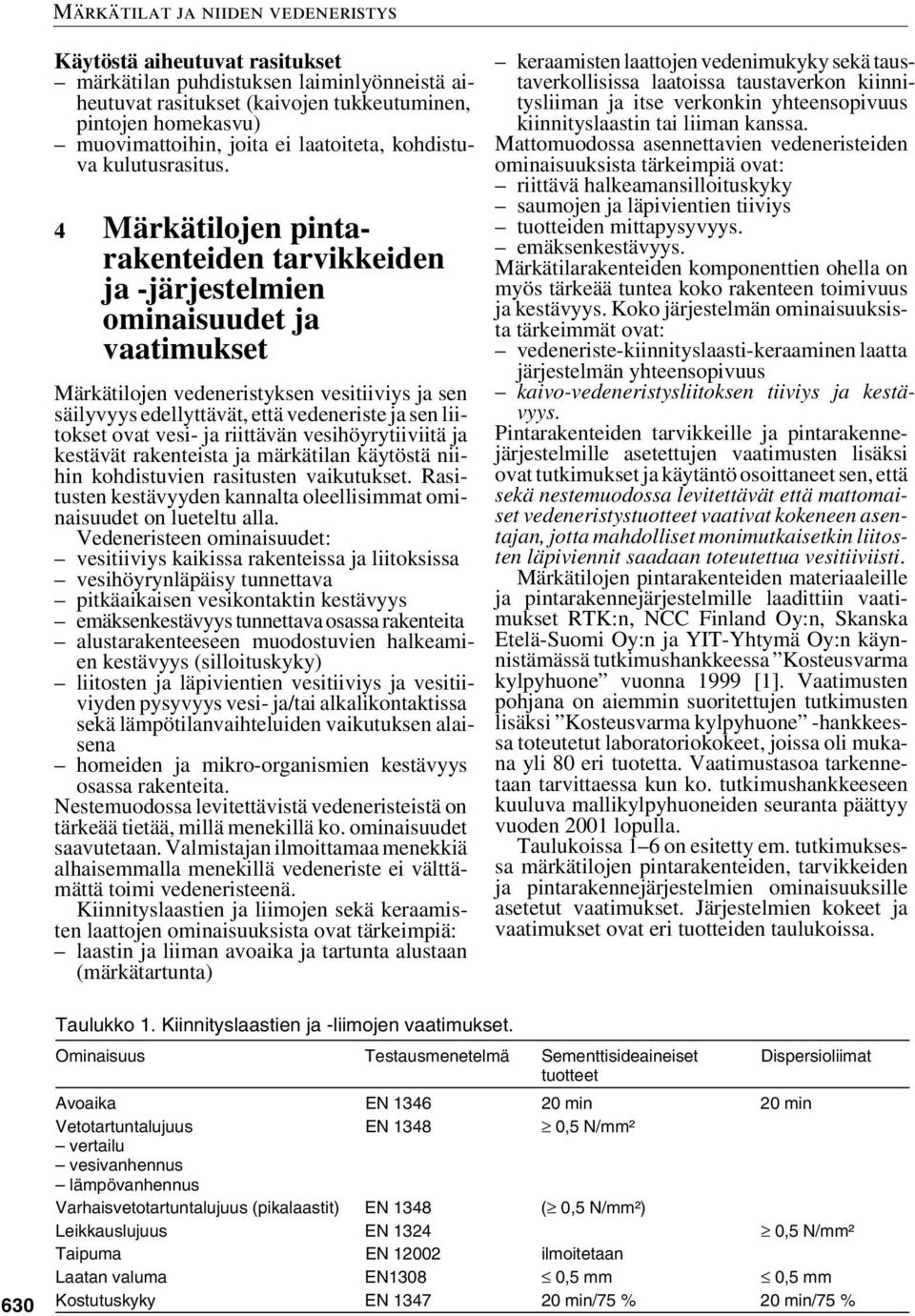 4 Märkätilojen pintarakenteiden tarvikkeiden ja -järjestelmien ominaisuudet ja vaatimukset Märkätilojen vedeneristyksen vesitiiviys ja sen säilyvyys edellyttävät, että vedeneriste ja sen liitokset