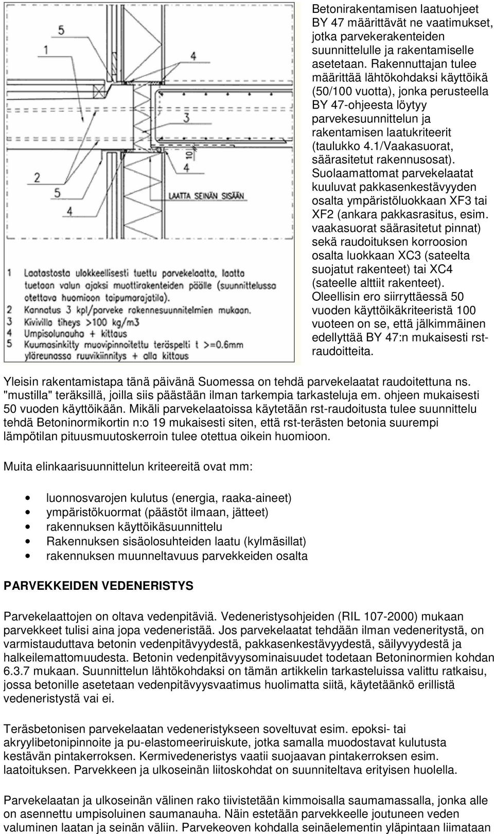 1/Vaakasuorat, säärasitetut rakennusosat). Suolaamattomat parvekelaatat kuuluvat pakkasenkestävyyden osalta ympäristöluokkaan XF3 tai XF2 (ankara pakkasrasitus, esim.