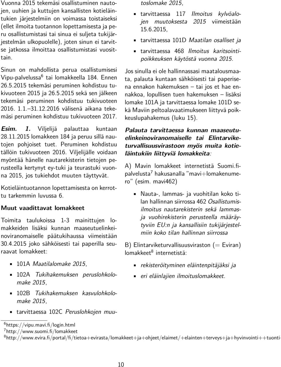 Sinun on mahdollista perua osallistumisesi Vipu-palvelussa 6 tai lomakkeella 184. Ennen 26.5.2015 tekemäsi peruminen kohdistuu tukivuoteen 2015 ja 26.5.2015 sekä sen jälkeen tekemäsi peruminen kohdistuu tukivuoteen 2016.