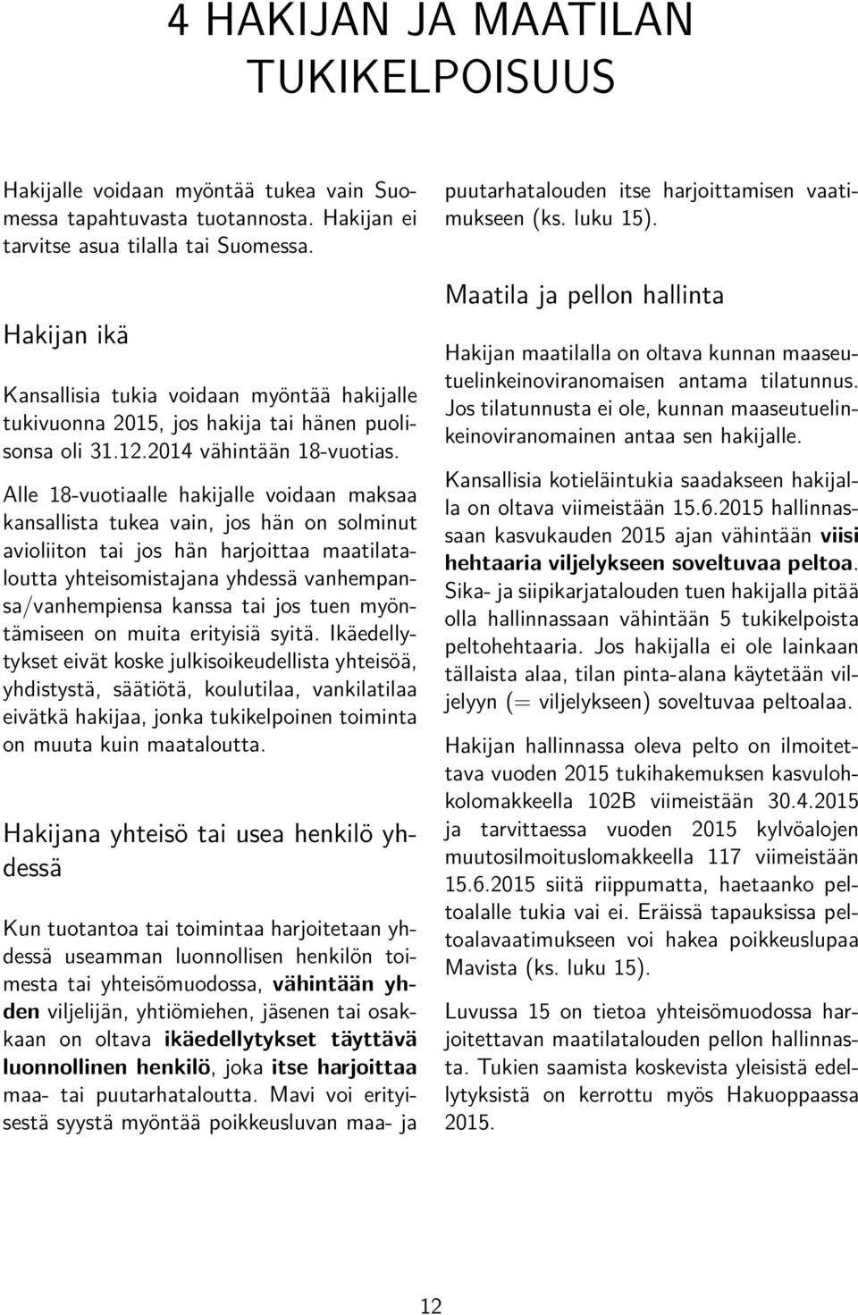 Alle 18-vuotiaalle hakijalle voidaan maksaa kansallista tukea vain, jos hän on solminut avioliiton tai jos hän harjoittaa maatilataloutta yhteisomistajana yhdessä vanhempansa/vanhempiensa kanssa tai