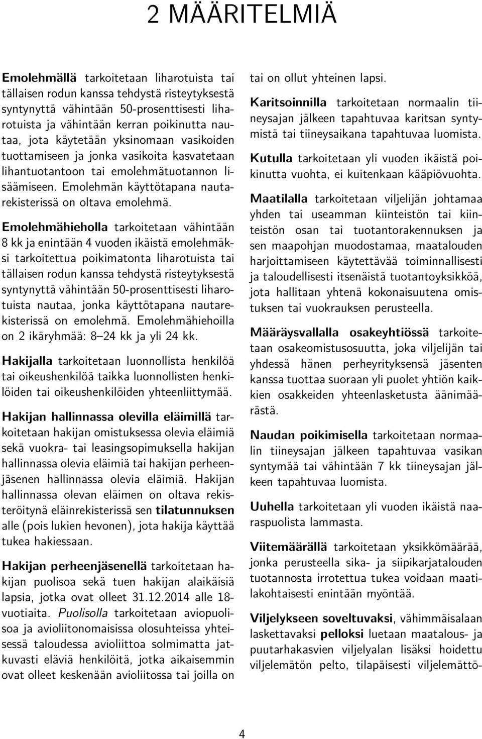 Emolehmähieholla tarkoitetaan vähintään 8 kk ja enintään 4 vuoden ikäistä emolehmäksi tarkoitettua poikimatonta liharotuista tai tällaisen rodun kanssa tehdystä risteytyksestä syntynyttä vähintään