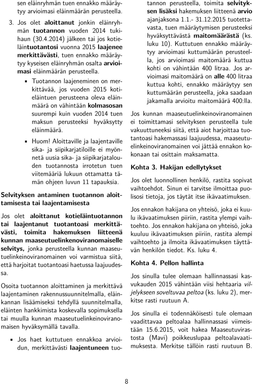 Tuotannon laajeneminen on merkittävää, jos vuoden 2015 kotieläintuen perusteena oleva eläinmäärä on vähintään kolmasosan suurempi kuin vuoden 2014 tuen maksun perusteeksi hyväksytty eläinmäärä. Huom!