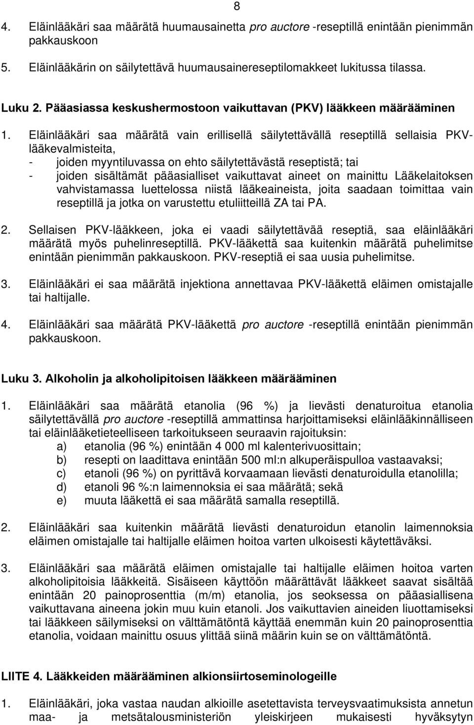 Eläinlääkäri saa määrätä vain erillisellä säilytettävällä reseptillä sellaisia PKVlääkevalmisteita, - joiden myyntiluvassa on ehto säilytettävästä reseptistä; tai - joiden sisältämät pääasialliset