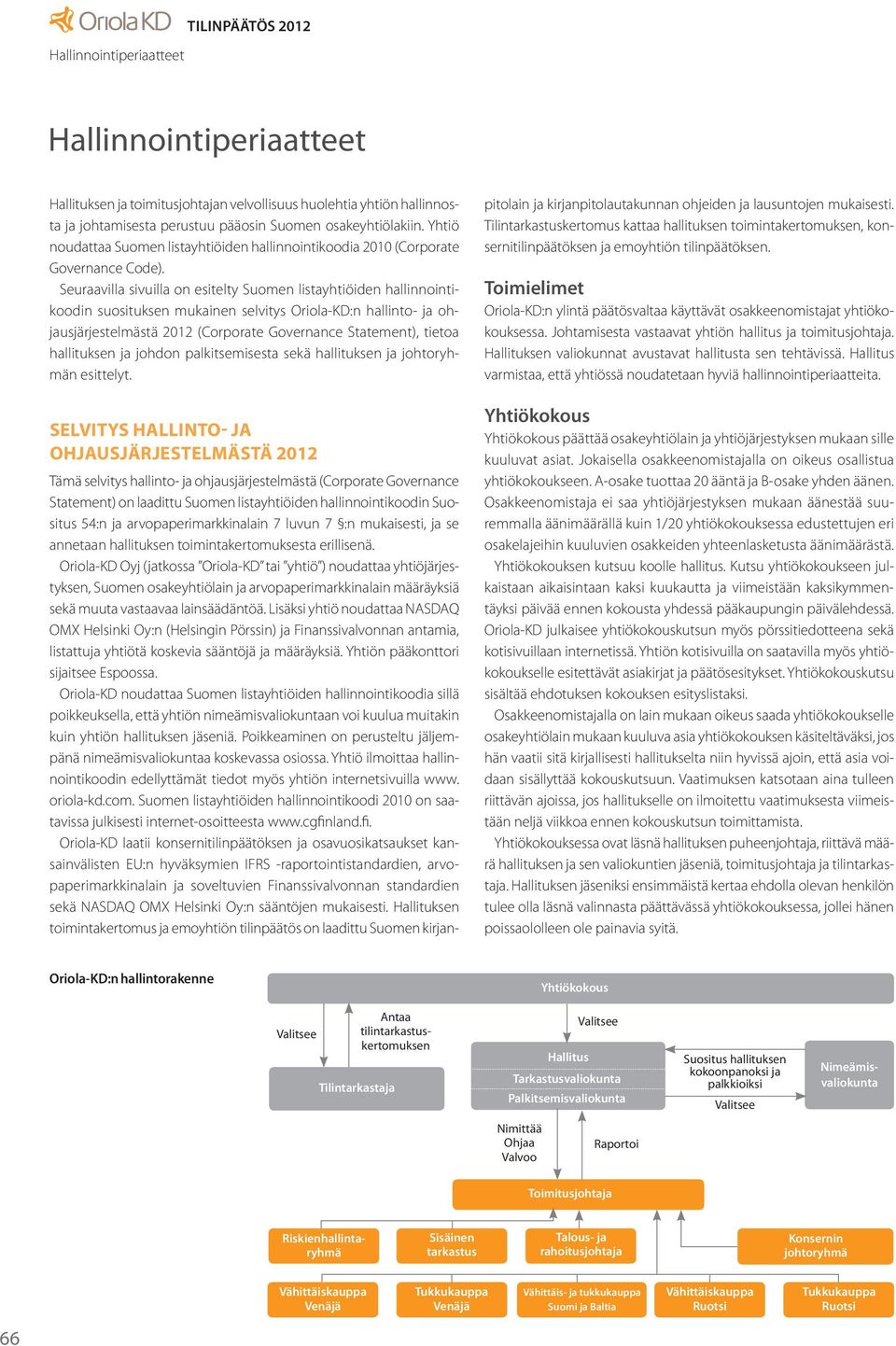 Seuraavilla sivuilla on esitelty Suomen listayhtiöiden hallinnointikoodin suosituksen mukainen selvitys Oriola-KD:n hallinto- ja ohjausjärjestelmästä 2012 (Corporate Governance Statement), tietoa