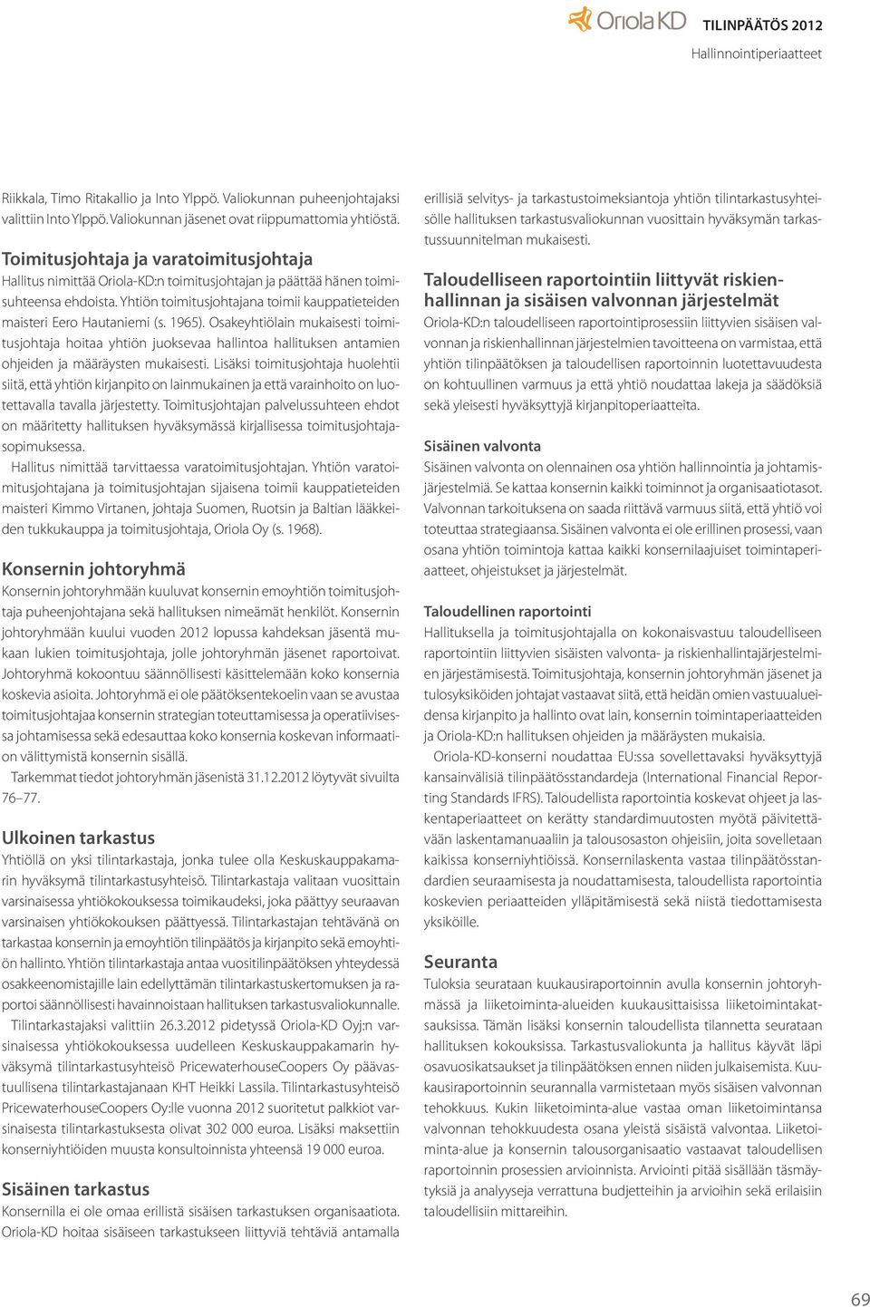 Yhtiön toimitusjohtajana toimii kauppatieteiden maisteri Eero Hautaniemi (s. 1965).