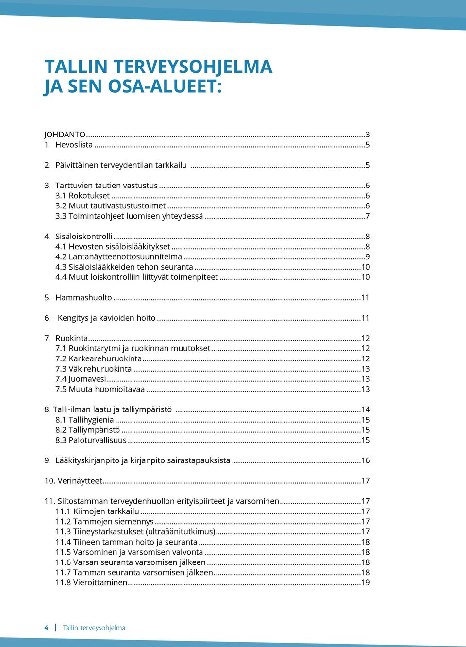 4 Muut loiskontrolliin liittyvät toimenpiteet...10 5. Hammashuolto...11 6. Kengitys ja kavioiden hoito...11 7. Ruokinta...12 7.1 Ruokintarytmi ja ruokinnan muutokset...12 7.2 Karkearehuruokinta...12 7.3 Väkirehuruokinta.