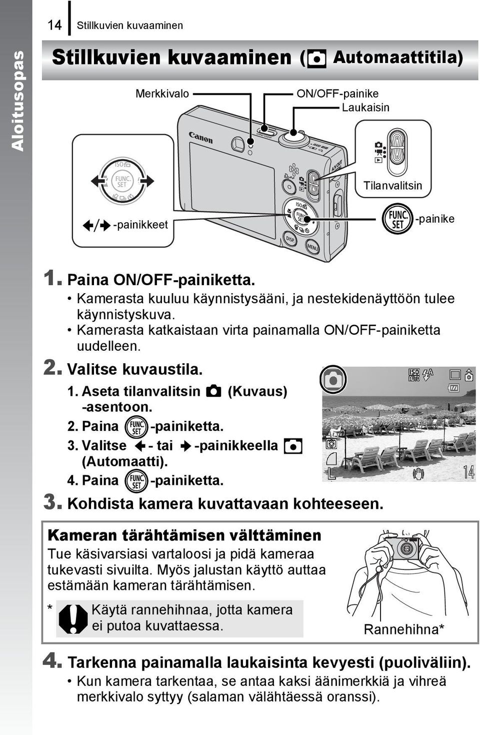 Aseta tilanvalitsin (Kuvaus) -asentoon. 2. Paina -painiketta. 3. Valitse - tai -painikkeella (Automaatti). 4. Paina -painiketta. 3. Kohdista kamera kuvattavaan kohteeseen.