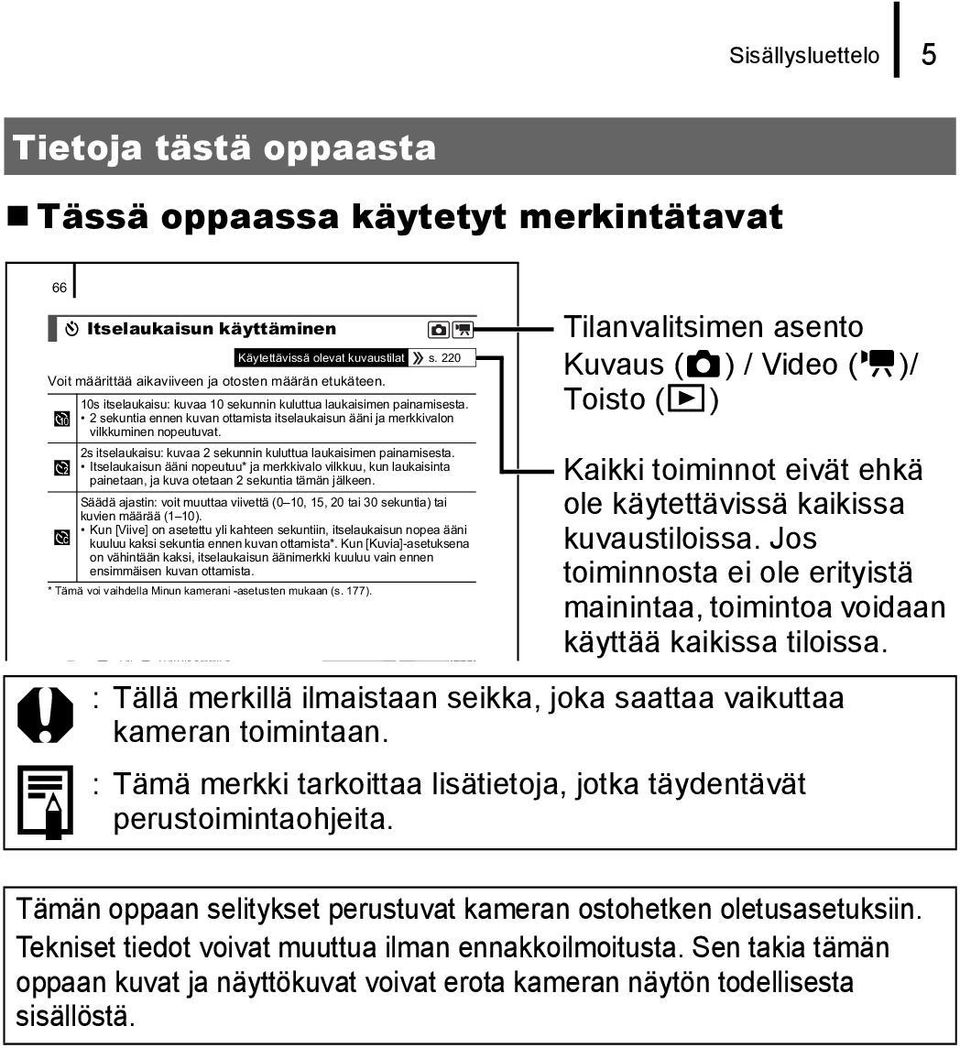 2 sekuntia ennen kuvan ottamista itselaukaisun ääni ja merkkivalon vilkkuminen nopeutuvat. 2s itselaukaisu: kuvaa 2 sekunnin kuluttua laukaisimen painamisesta.