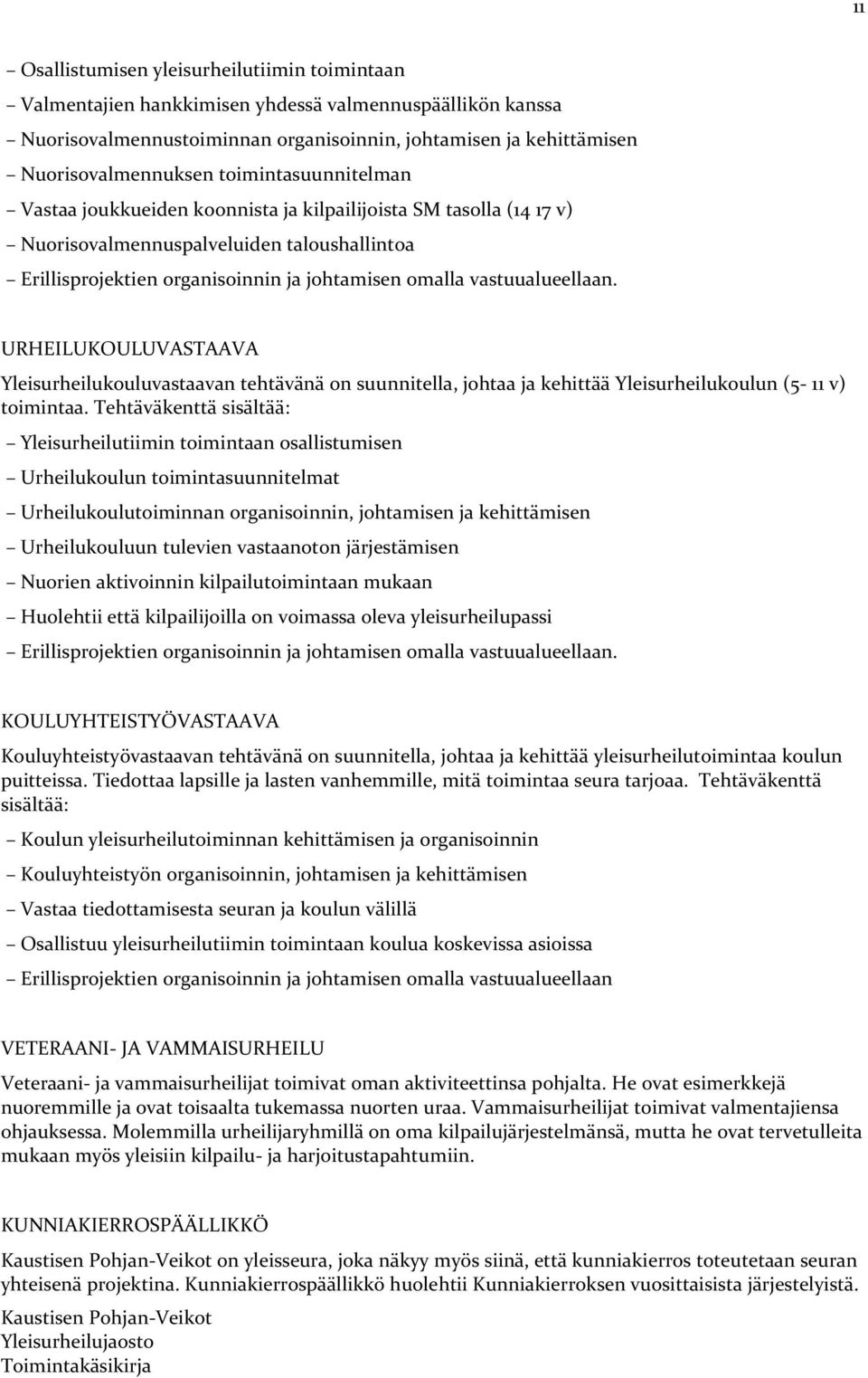 vastuualueellaan. URHEILUKOULUVASTAAVA Yleisurheilukouluvastaavan tehtävänä on suunnitella, johtaa ja kehittää Yleisurheilukoulun (5-11 v) toimintaa.