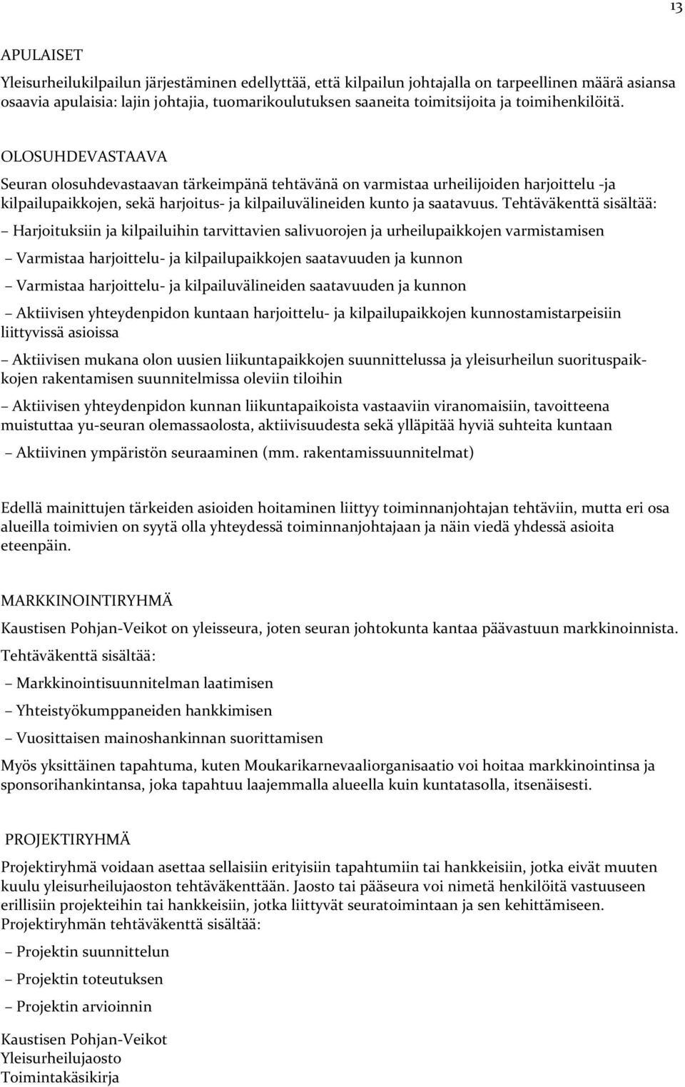 Tehtäväkenttä sisältää: Harjoituksiin ja kilpailuihin tarvittavien salivuorojen ja urheilupaikkojen varmistamisen Varmistaa harjoittelu- ja kilpailupaikkojen saatavuuden ja kunnon Varmistaa