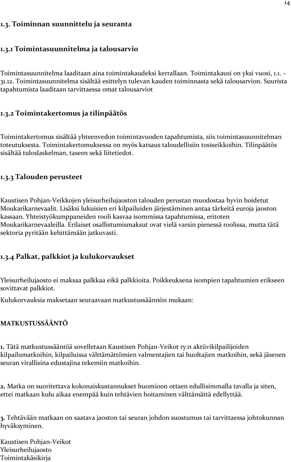 2 Toimintakertomus ja tilinpäätös Toimintakertomus sisältää yhteenvedon toimintavuoden tapahtumista, siis toimintasuunnitelman toteutuksesta.