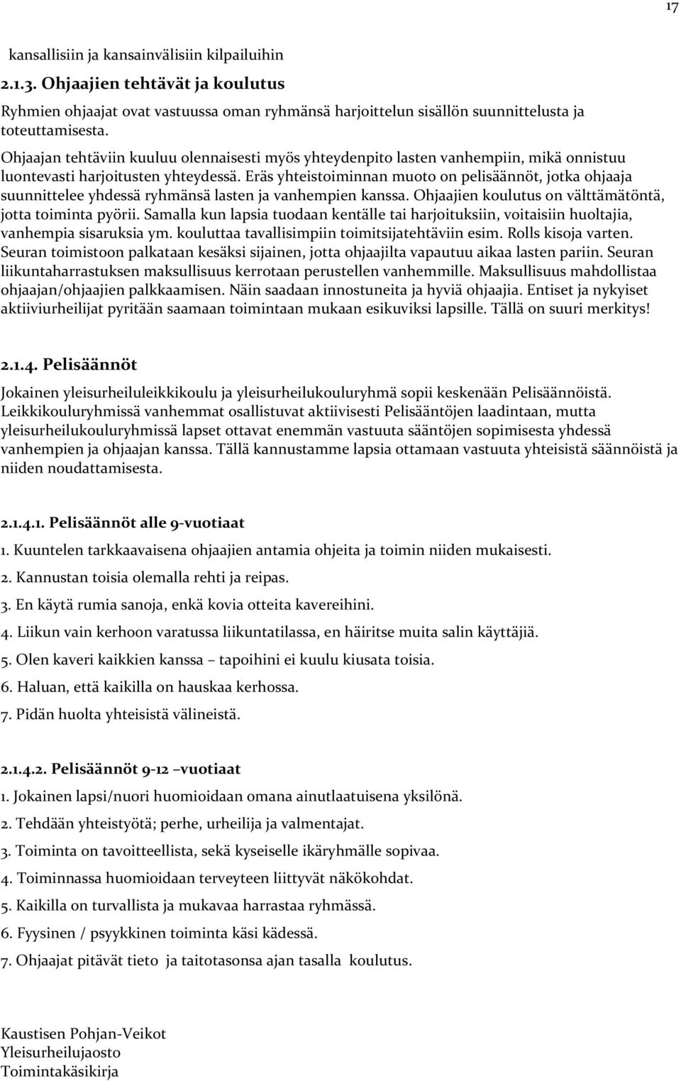 Eräs yhteistoiminnan muoto on pelisäännöt, jotka ohjaaja suunnittelee yhdessä ryhmänsä lasten ja vanhempien kanssa. Ohjaajien koulutus on välttämätöntä, jotta toiminta pyörii.