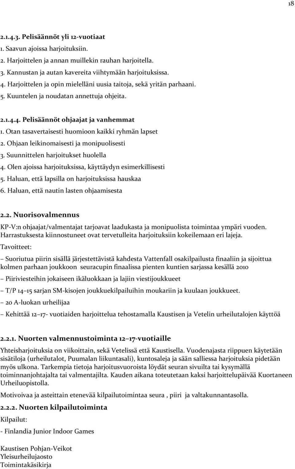 Otan tasavertaisesti huomioon kaikki ryhmän lapset 2. Ohjaan leikinomaisesti ja monipuolisesti 3. Suunnittelen harjoitukset huolella 4. Olen ajoissa harjoituksissa, käyttäydyn esimerkillisesti 5.