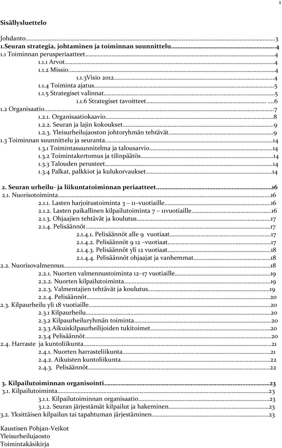 .14 1.3.2 Toimintakertomus ja tilinpäätös..14 1.3.3 Talouden perusteet.14 1.3.4 Palkat, palkkiot ja kulukorvaukset.14 2. Seuran urheilu- ja liikuntatoiminnan periaatteet 16 2.1. Nuorisotoiminta 16 2.