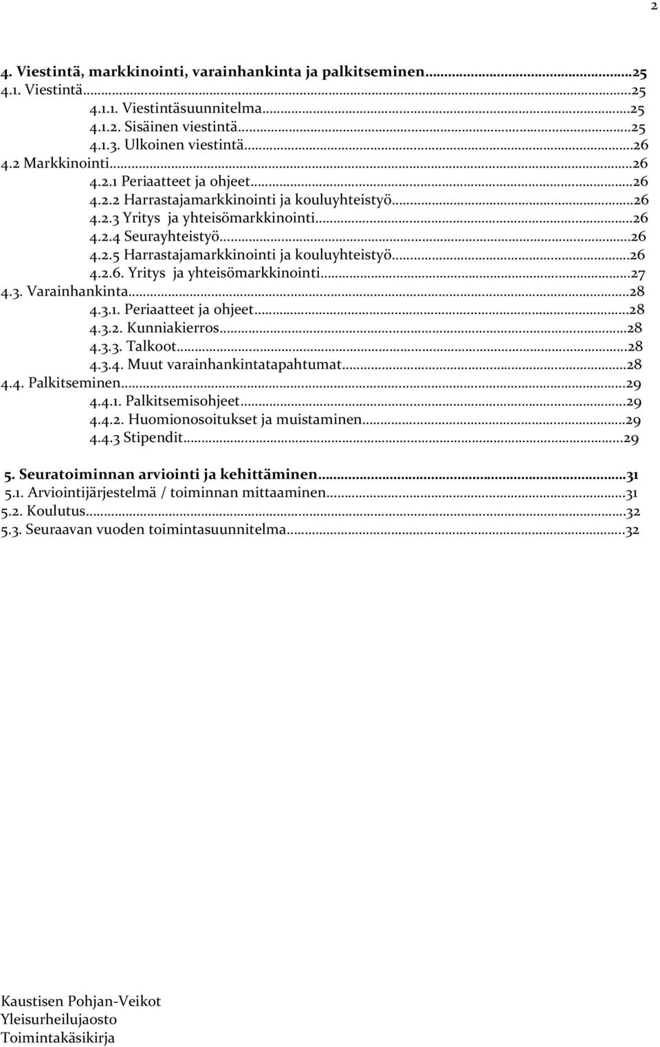 3. Varainhankinta.28 4.3.1. Periaatteet ja ohjeet..28 4.3.2. Kunniakierros..28 4.3.3. Talkoot..28 4.3.4. Muut varainhankintatapahtumat.28 4.4. Palkitseminen..29 4.4.1. Palkitsemisohjeet..29 4.4.2. Huomionosoitukset ja muistaminen.