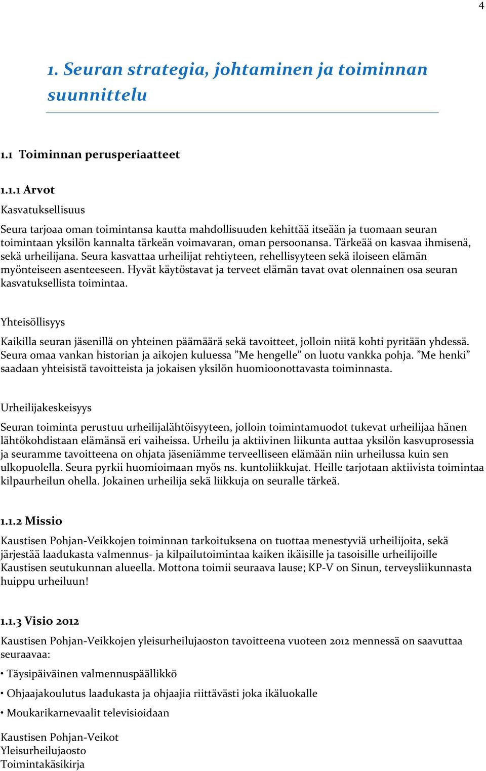 Hyvät käytöstavat ja terveet elämän tavat ovat olennainen osa seuran kasvatuksellista toimintaa.