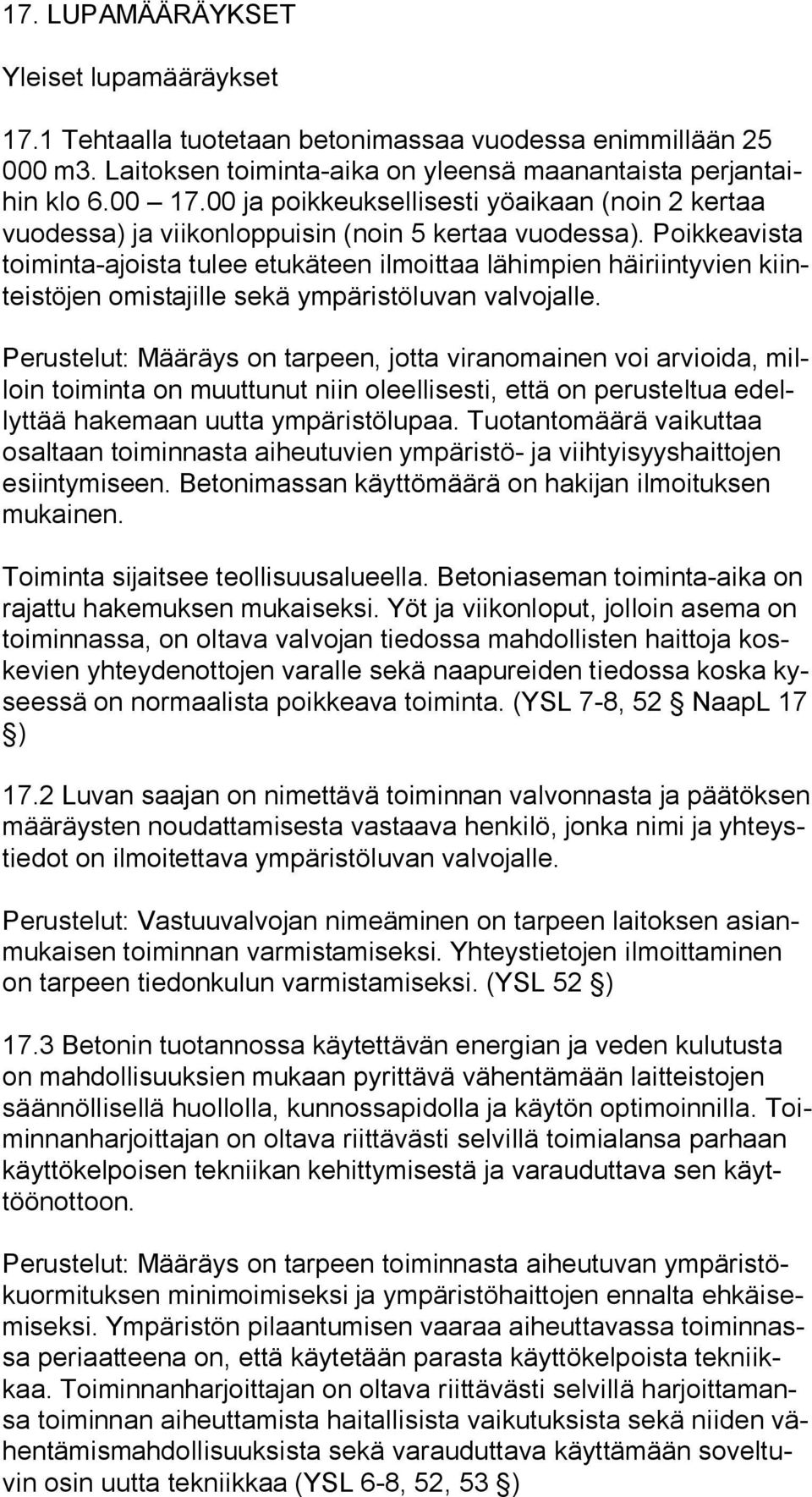 Poikkeavista toi min ta-ajois ta tulee etukäteen ilmoittaa lähimpien häiriintyvien kiinteis tö jen omistajille sekä ympäristöluvan valvojalle.