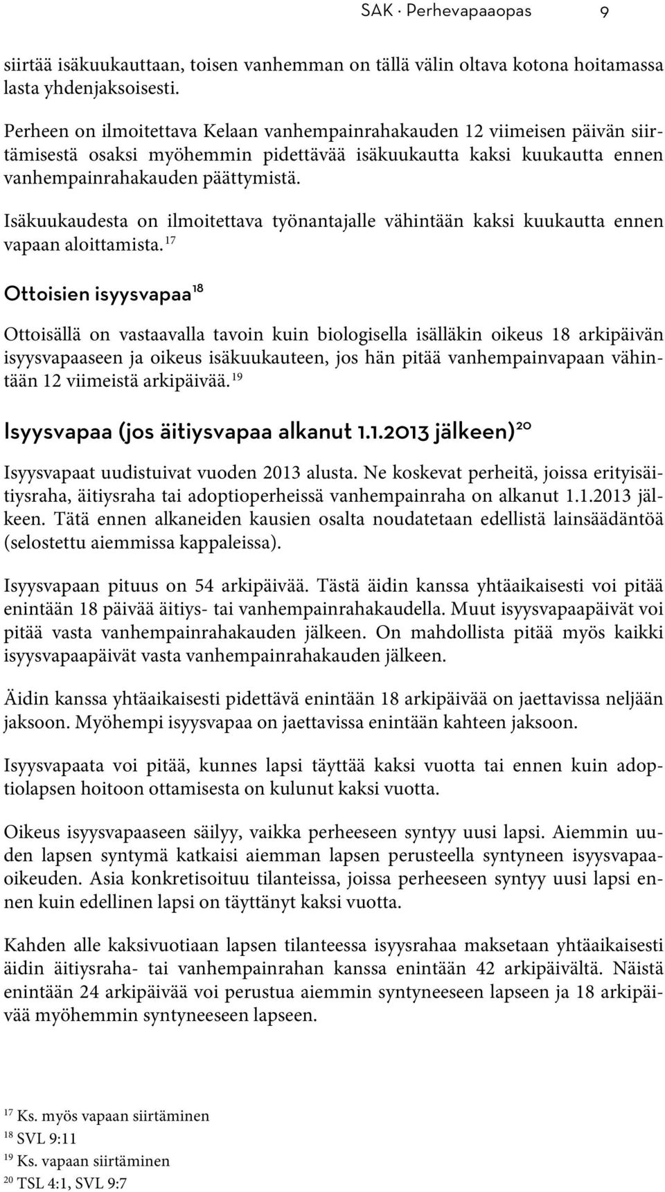 Isäkuukaudesta on ilmoitettava työnantajalle vähintään kaksi kuukautta ennen vapaan aloittamista.