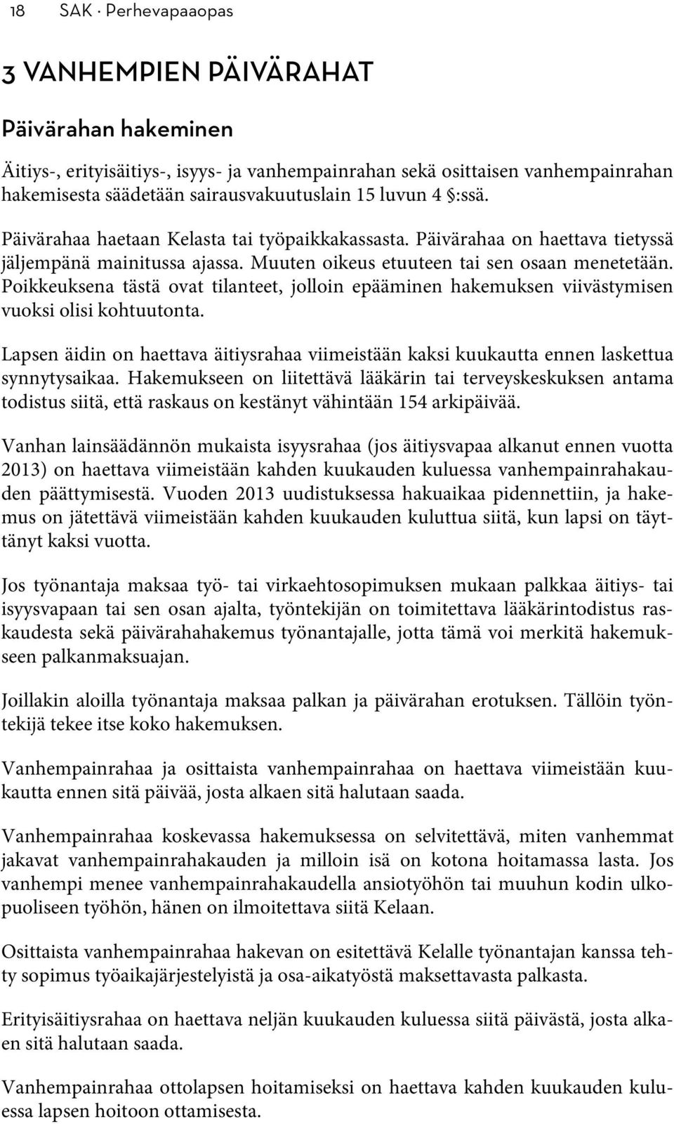 Poikkeuksena tästä ovat tilanteet, jolloin epääminen hakemuksen viivästymisen vuoksi olisi kohtuutonta. Lapsen äidin on haettava äitiysrahaa viimeistään kaksi kuukautta ennen laskettua synnytysaikaa.