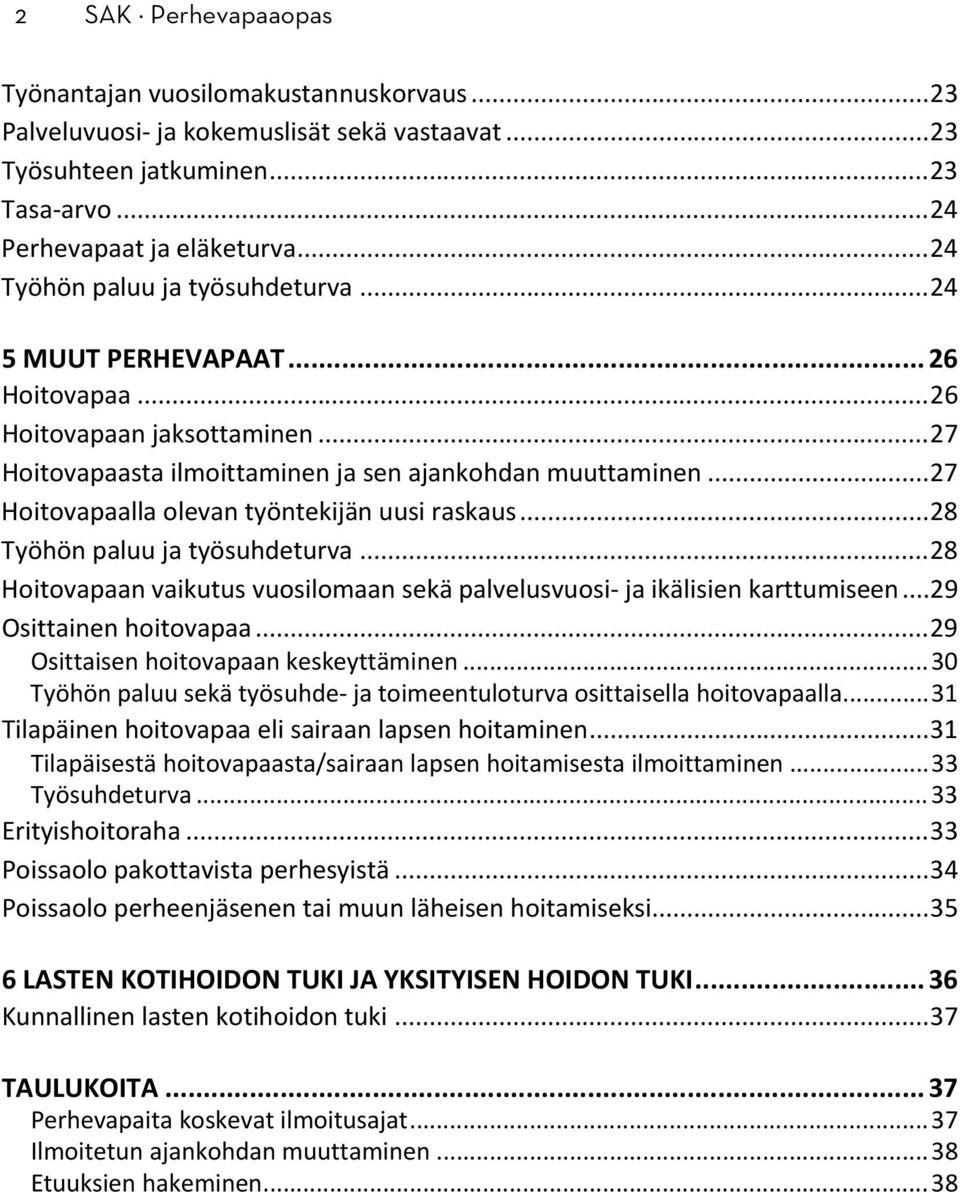 .. 27 Hoitovapaalla olevan työntekijän uusi raskaus... 28 Työhön paluu ja työsuhdeturva... 28 Hoitovapaan vaikutus vuosilomaan sekä palvelusvuosi ja ikälisien karttumiseen... 29 Osittainen hoitovapaa.