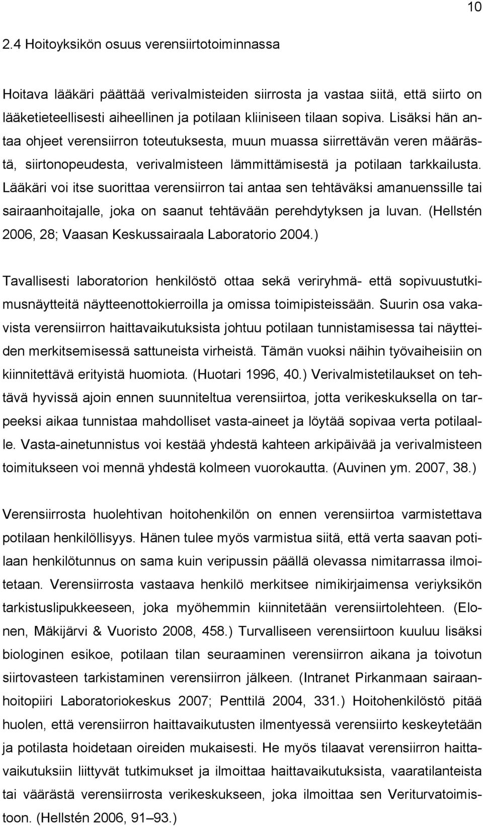 Lääkäri voi itse suorittaa verensiirron tai antaa sen tehtäväksi amanuenssille tai sairaanhoitajalle, joka on saanut tehtävään perehdytyksen ja luvan.