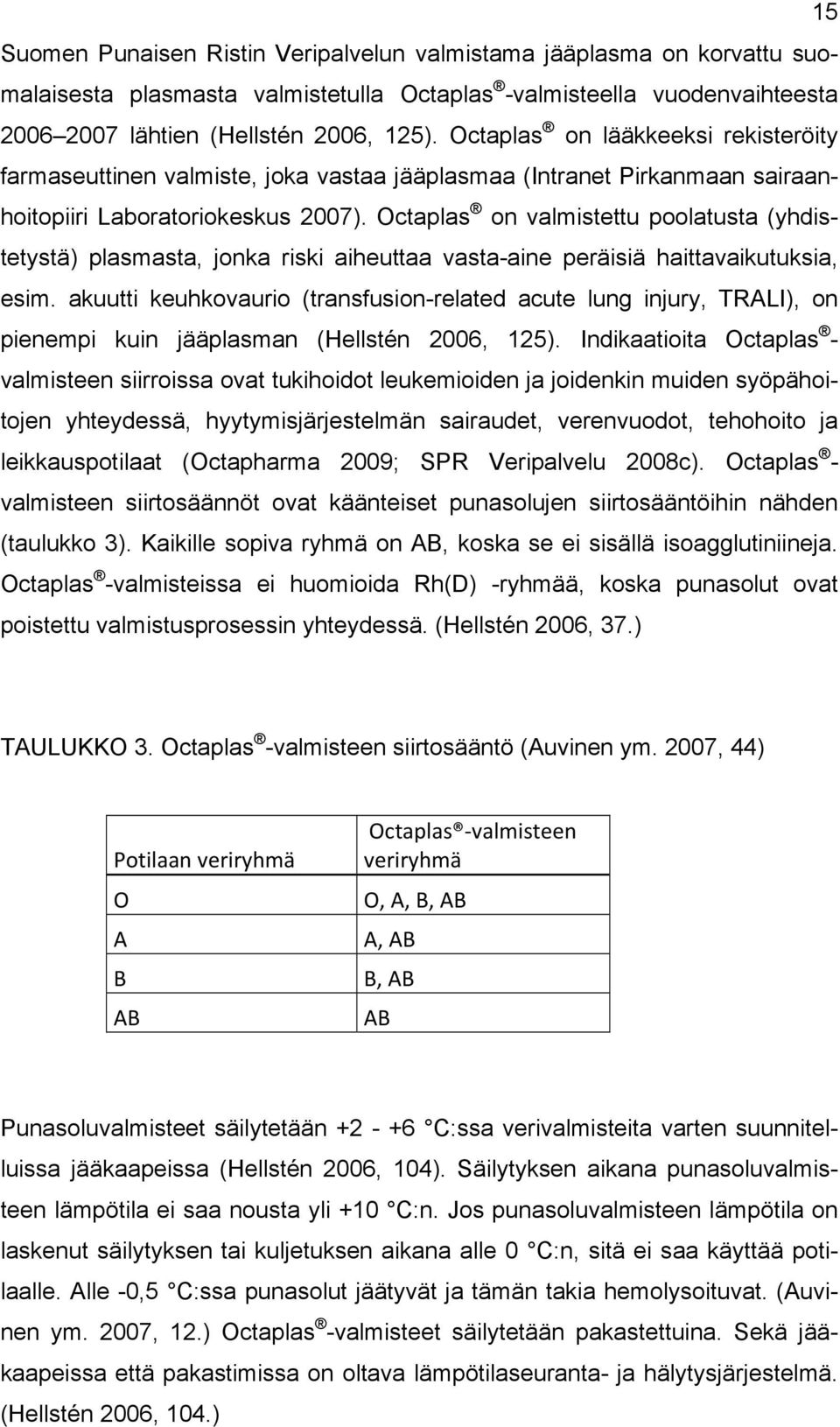 Octaplas on valmistettu poolatusta (yhdistetystä) plasmasta, jonka riski aiheuttaa vasta-aine peräisiä haittavaikutuksia, esim.