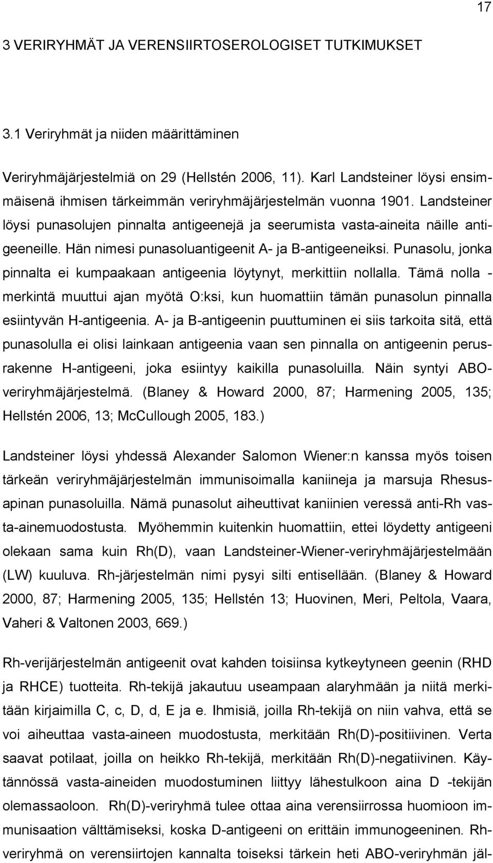 Hän nimesi punasoluantigeenit A- ja B-antigeeneiksi. Punasolu, jonka pinnalta ei kumpaakaan antigeenia löytynyt, merkittiin nollalla.