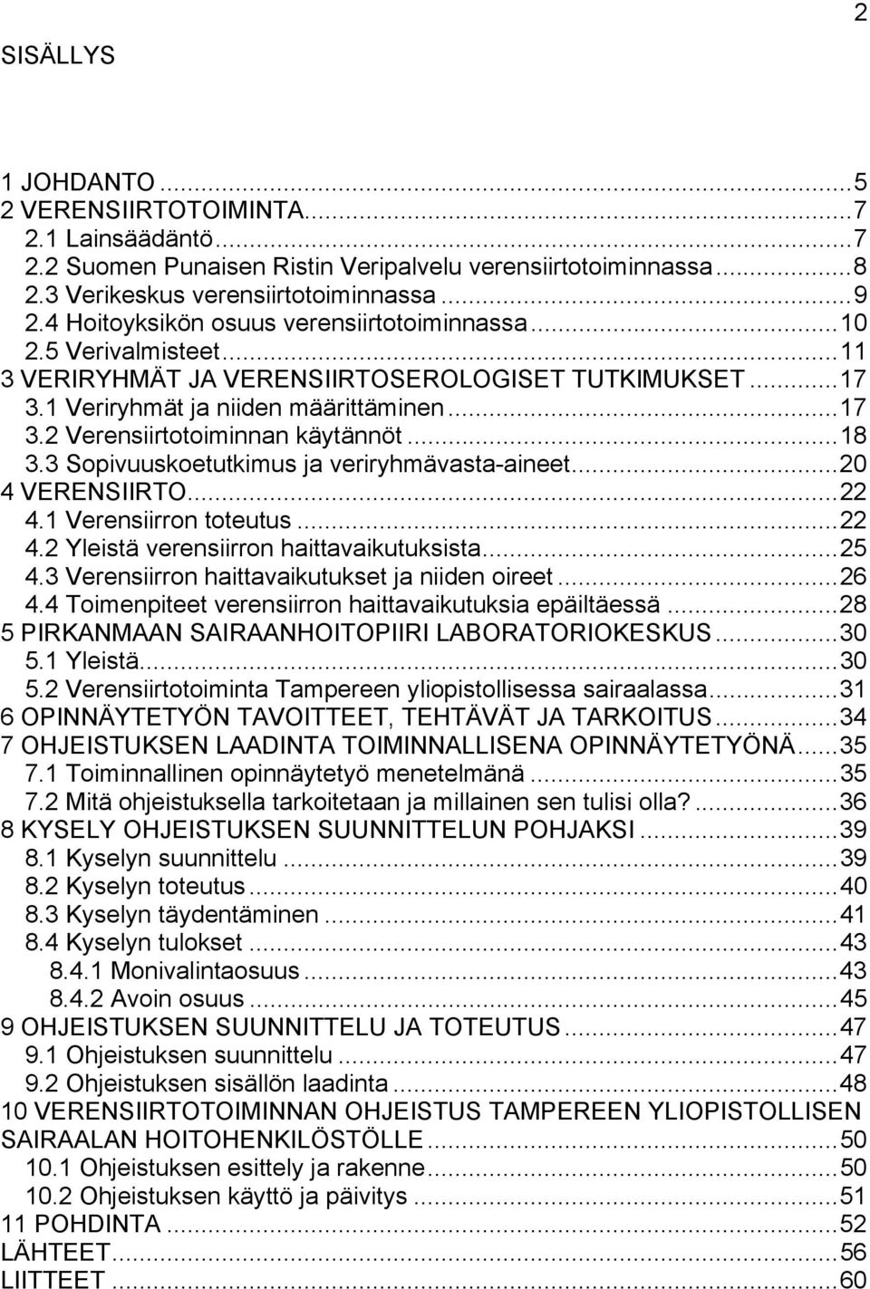 .. 18 3.3 Sopivuuskoetutkimus ja veriryhmävasta-aineet... 20 4 VERENSIIRTO... 22 4.1 Verensiirron toteutus... 22 4.2 Yleistä verensiirron haittavaikutuksista... 25 4.