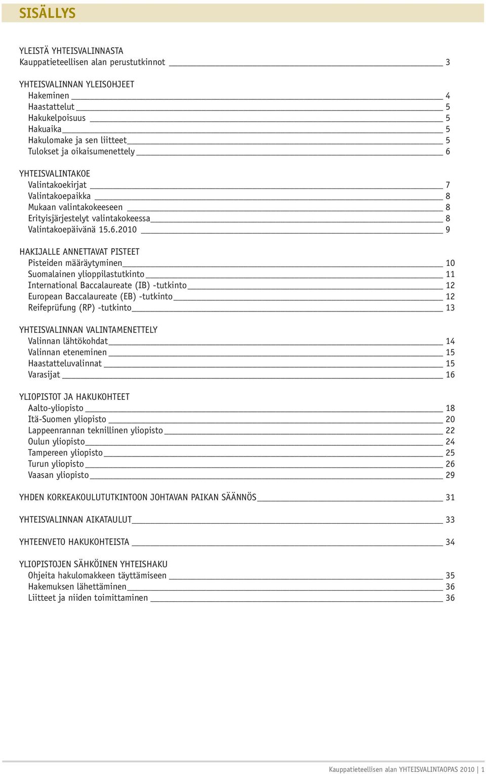 YHTEISVALINTAKOE Valintakoekirjat 7 Valintakoepaikka 8 Mukaan valintakokeeseen 8 Erityisjärjestelyt valintakokeessa 8 Valintakoepäivänä 15.6.