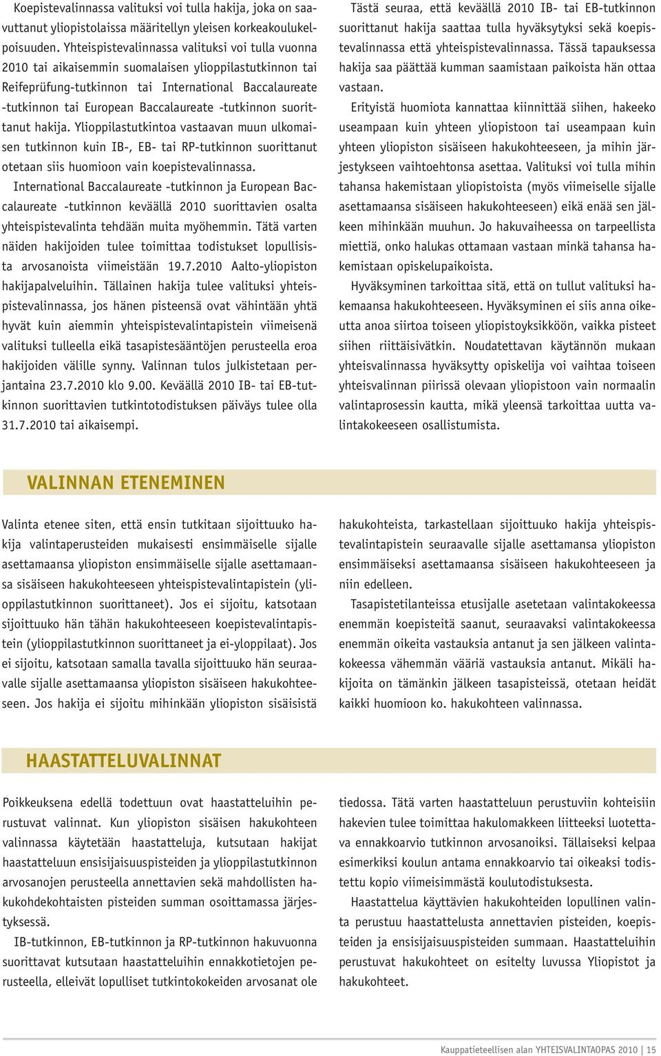 -tutkinnon suorittanut hakija. Ylioppilastutkintoa vastaavan muun ulkomaisen tutkinnon kuin IB-, EB- tai RP-tutkinnon suorittanut otetaan siis huomioon vain koepistevalinnassa.