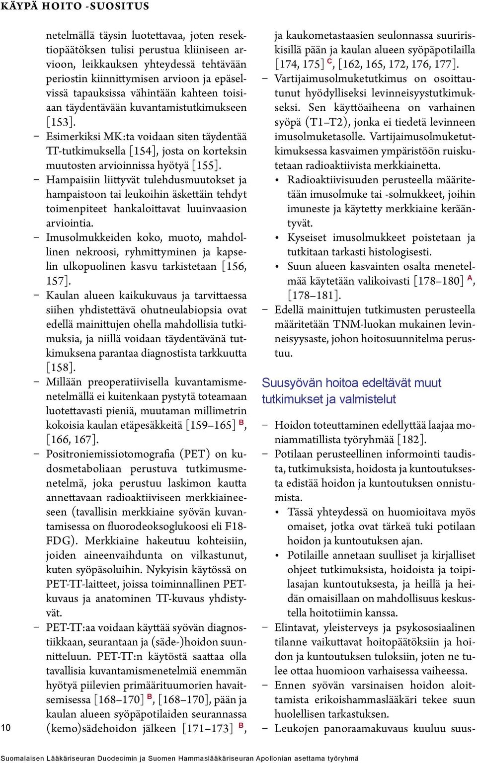 Esimerkiksi MK:ta voidaan siten täydentää TT-tutkimuksella [154], josta on korteksin muutosten arvioinnissa hyötyä [155].