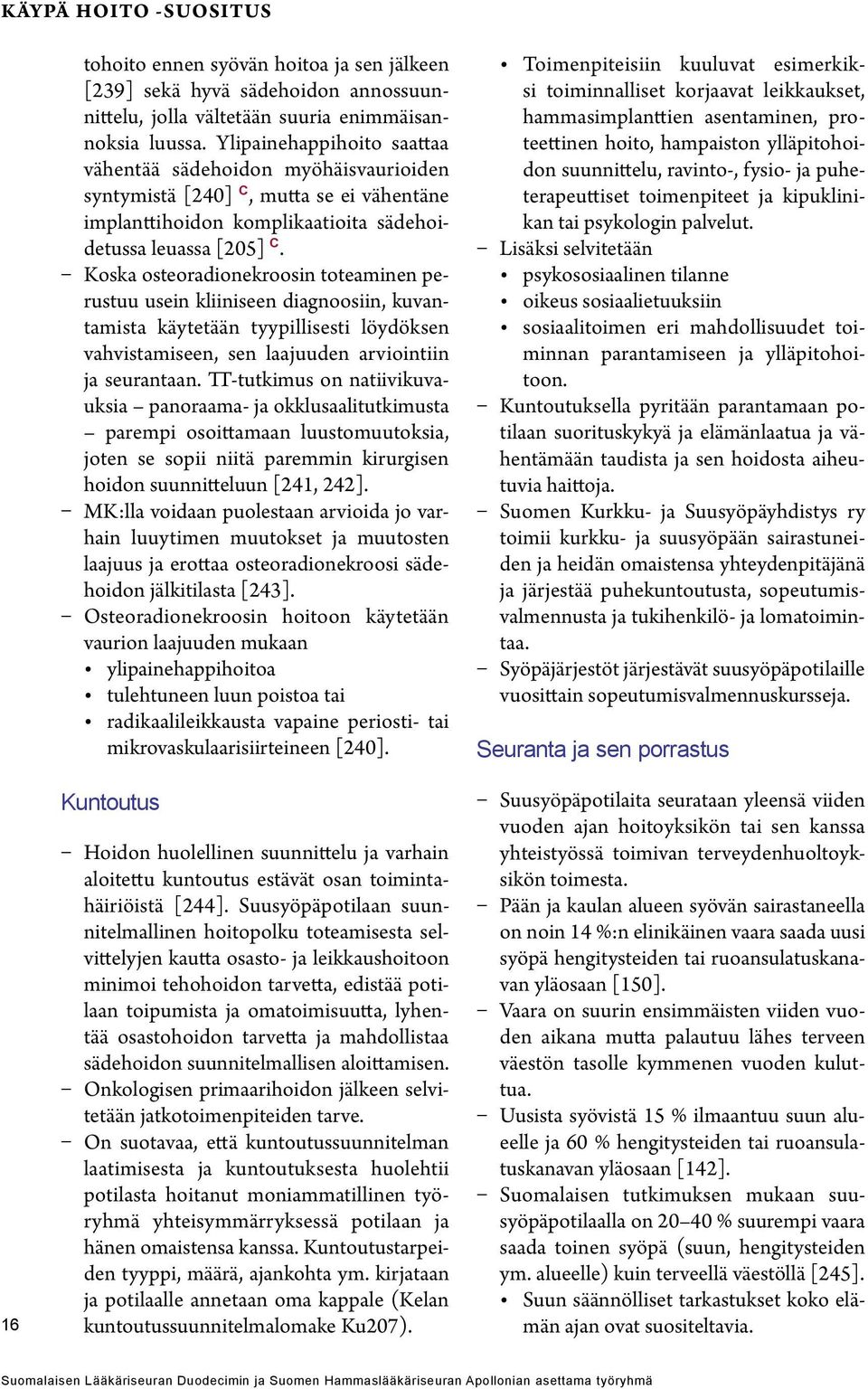 Koska osteoradionekroosin toteaminen perustuu usein kliiniseen diagnoosiin, kuvantamista käytetään tyypillisesti löydöksen vahvistamiseen, sen laajuuden arviointiin ja seurantaan.