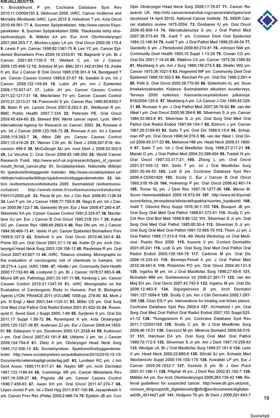 Eur Arch Otorhinolaryngol 2007;264:263-7 7. Moreno-López LA ym. Oral Oncol 2000;36:170-4 8. Lewin F ym. Cancer 1998;82:1367-75 9. Lee YC ym. Cancer Epidemiol Biomarkers Prev 2009;18:3353-61 10.