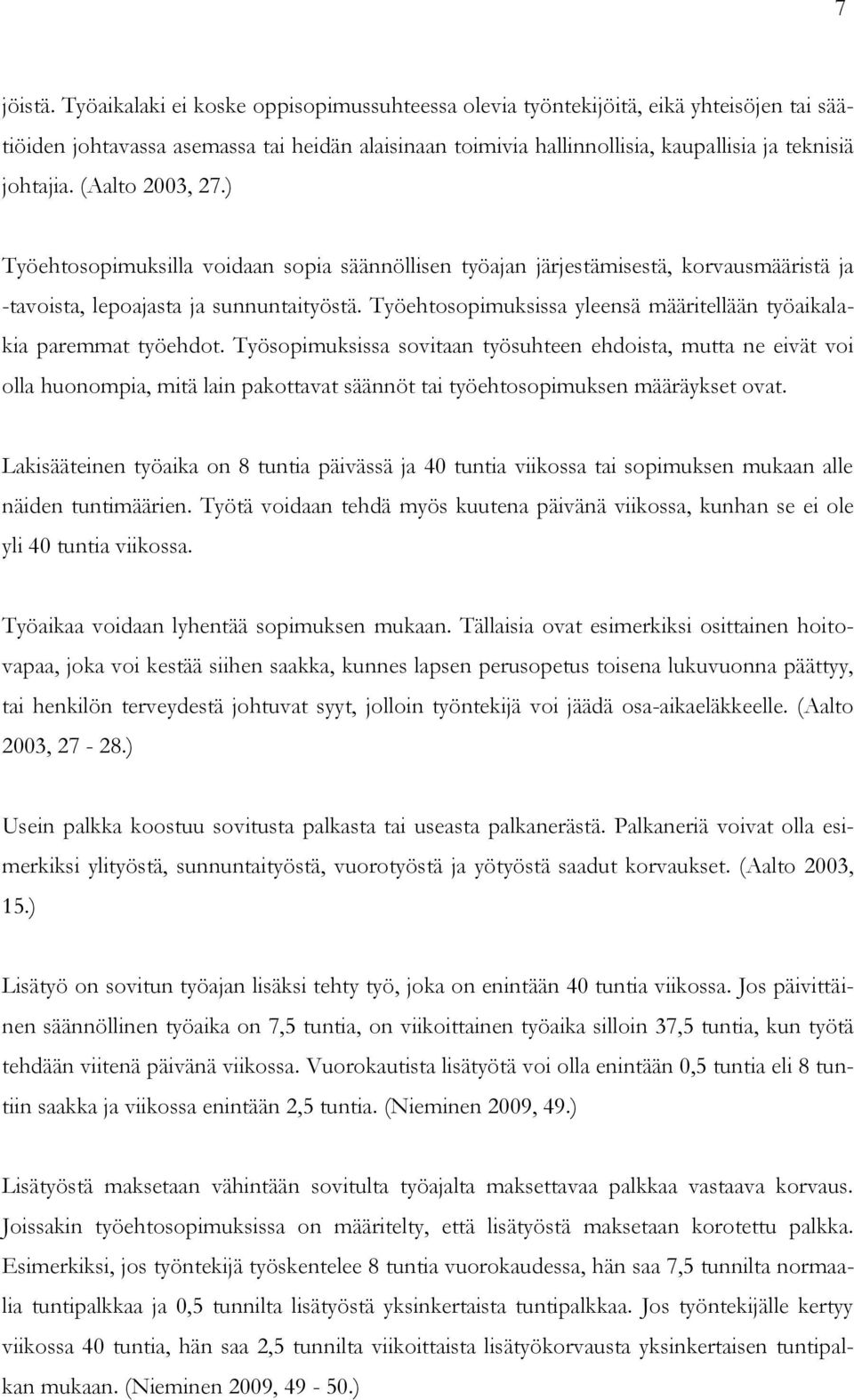 (Aalto 2003, 27.) Työehtosopimuksilla voidaan sopia säännöllisen työajan järjestämisestä, korvausmääristä ja -tavoista, lepoajasta ja sunnuntaityöstä.