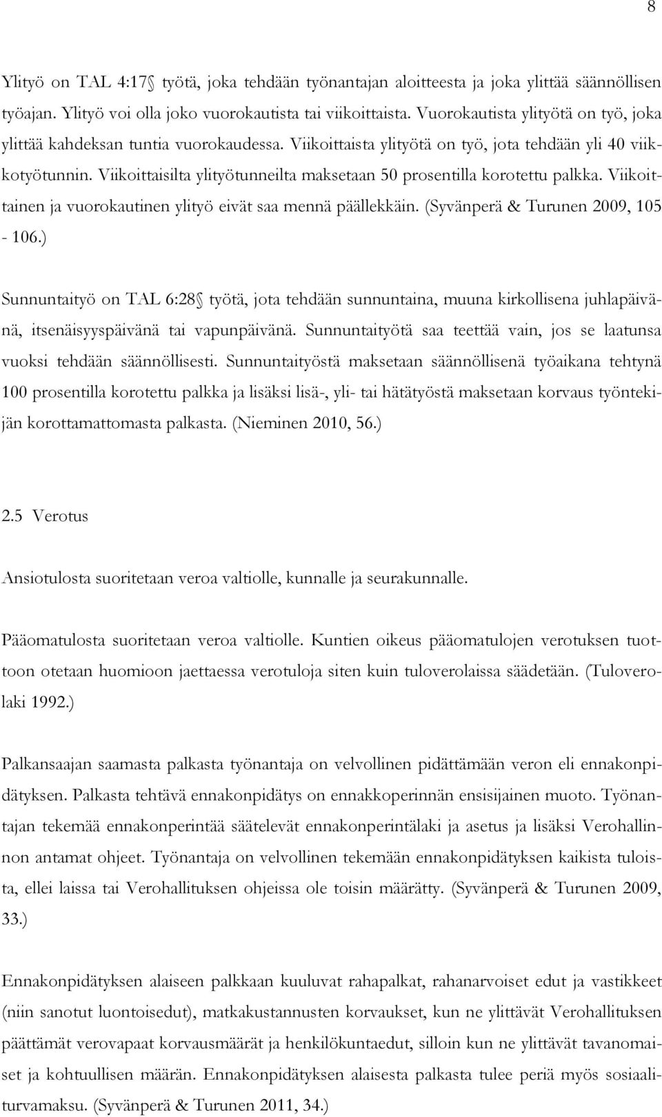 Viikoittaisilta ylityötunneilta maksetaan 50 prosentilla korotettu palkka. Viikoittainen ja vuorokautinen ylityö eivät saa mennä päällekkäin. (Syvänperä & Turunen 2009, 105-106.