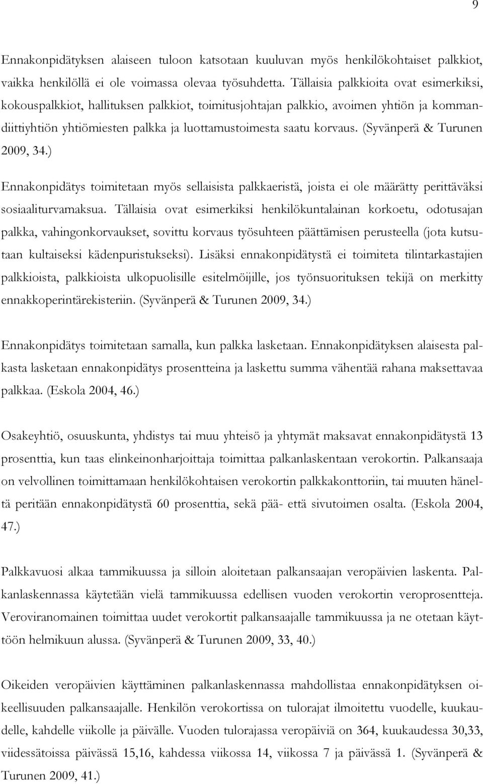 (Syvänperä & Turunen 2009, 34.) Ennakonpidätys toimitetaan myös sellaisista palkkaeristä, joista ei ole määrätty perittäväksi sosiaaliturvamaksua.