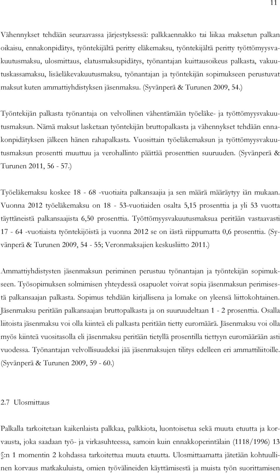 jäsenmaksu. (Syvänperä & Turunen 2009, 54.) Työntekijän palkasta työnantaja on velvollinen vähentämään työeläke- ja työttömyysvakuutusmaksun.