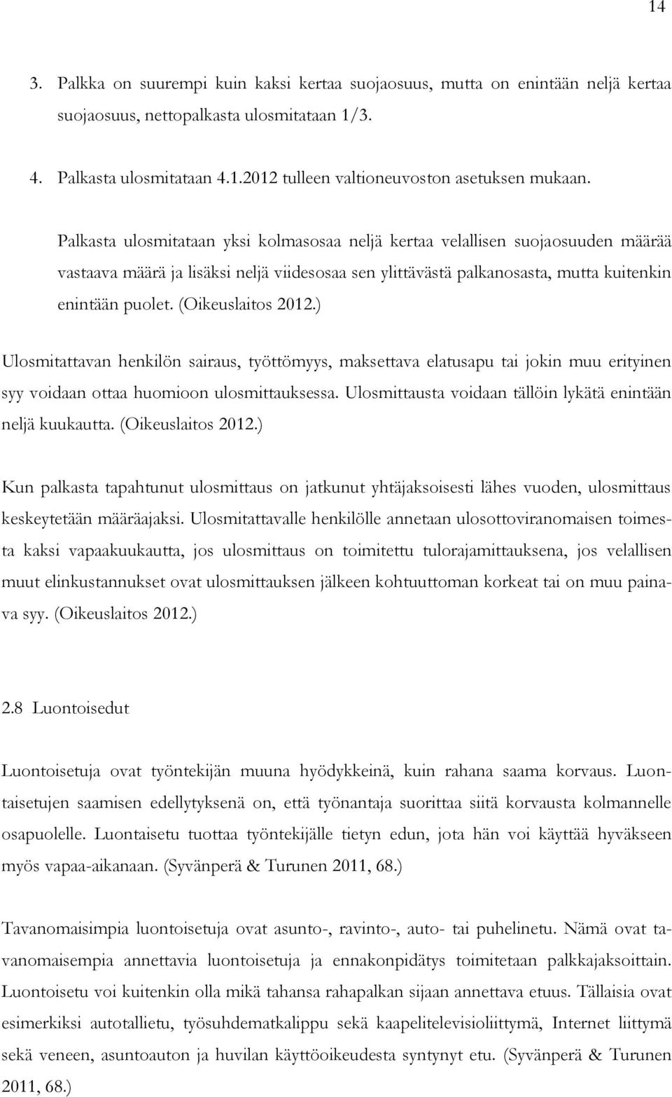 (Oikeuslaitos 2012.) Ulosmitattavan henkilön sairaus, työttömyys, maksettava elatusapu tai jokin muu erityinen syy voidaan ottaa huomioon ulosmittauksessa.